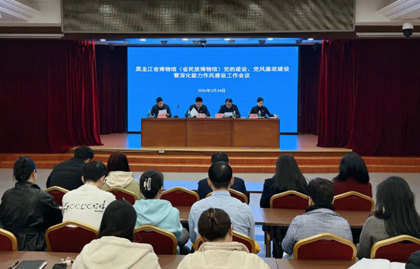 黑龙江省博物馆(黑龙江省民族博物馆与其合署办公)召开党的建设、党风廉政建设暨深化能力作风建设工作会议
